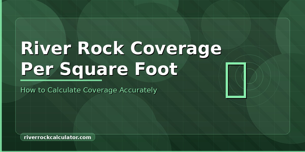 How to Calculate River Rock Coverage Per Square Foot