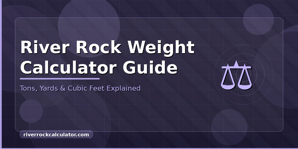 River Rock Weight Calculator Guide: Tons, Yards & Cubic Feet