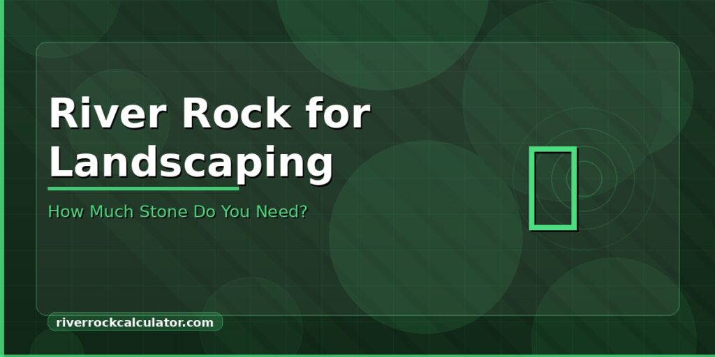 River Rock for Landscaping: How Much Stone Do You Need?